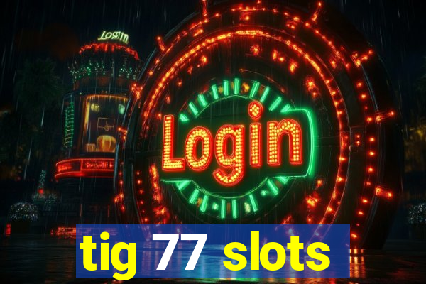 tig 77 slots